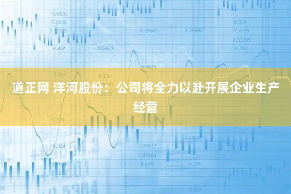 道正网 洋河股份：公司将全力以赴开展企业生产经营